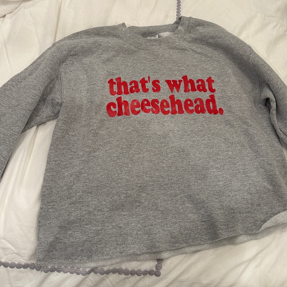That’s what cheesehead sweatshirt